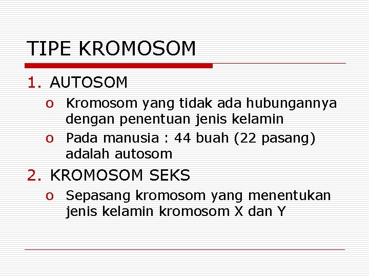 TIPE KROMOSOM 1. AUTOSOM o Kromosom yang tidak ada hubungannya dengan penentuan jenis kelamin