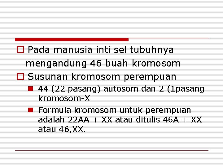 o Pada manusia inti sel tubuhnya mengandung 46 buah kromosom o Susunan kromosom perempuan