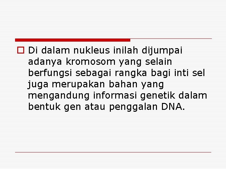 o Di dalam nukleus inilah dijumpai adanya kromosom yang selain berfungsi sebagai rangka bagi