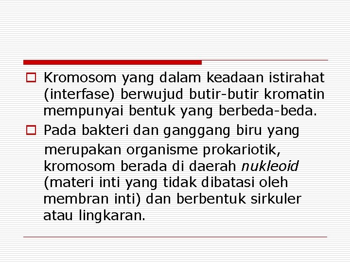 o Kromosom yang dalam keadaan istirahat (interfase) berwujud butir-butir kromatin mempunyai bentuk yang berbeda-beda.