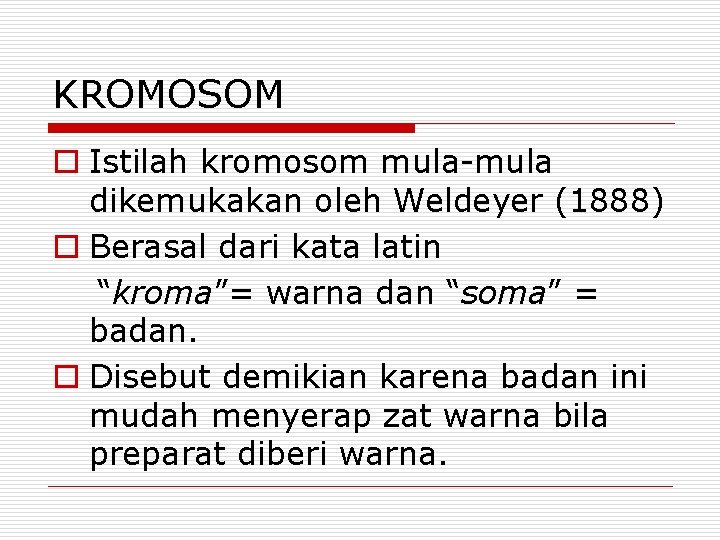 KROMOSOM o Istilah kromosom mula-mula dikemukakan oleh Weldeyer (1888) o Berasal dari kata latin