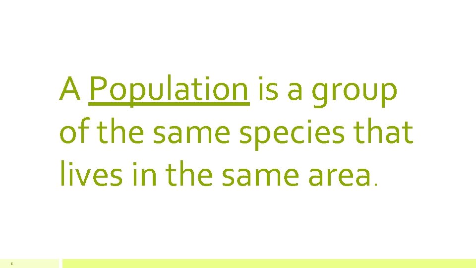 A Population is a group of the same species that lives in the same
