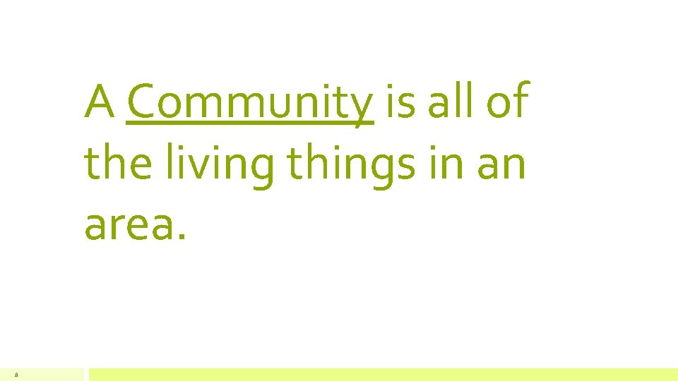 A Community is all of the living things in an area. 8 
