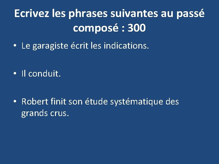 Ecrivez les phrases suivantes au passé composé : 300 • Le garagiste écrit les