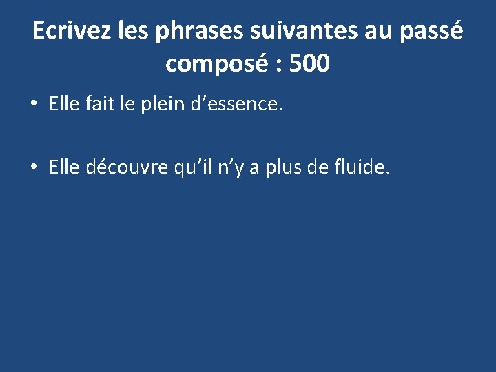 Ecrivez les phrases suivantes au passé composé : 500 • Elle fait le plein