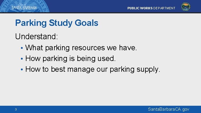 PUBLIC WORKS DEPARTMENT Parking Study Goals Understand: • What parking resources we have. •