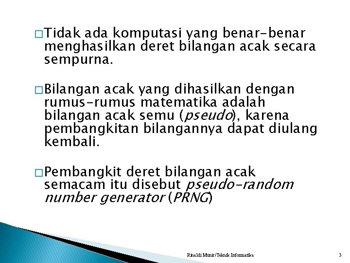 � Tidak ada komputasi yang benar-benar menghasilkan deret bilangan acak secara sempurna. � Bilangan