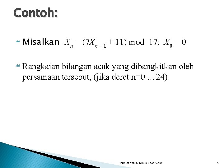 Contoh: Misalkan Xn = (7 Xn – 1 + 11) mod 17; X 0