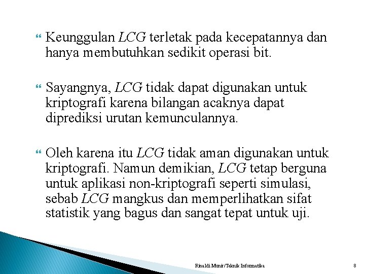  Keunggulan LCG terletak pada kecepatannya dan hanya membutuhkan sedikit operasi bit. Sayangnya, LCG