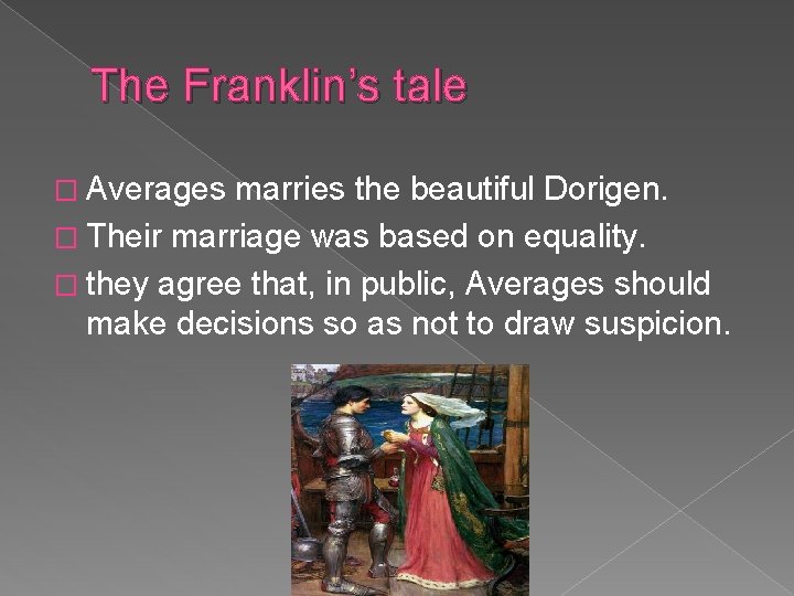 The Franklin’s tale � Averages marries the beautiful Dorigen. � Their marriage was based