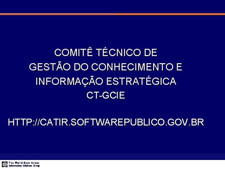 COMITÊ TÉCNICO DE GESTÃO DO CONHECIMENTO E INFORMAÇÃO ESTRATÉGICA CT-GCIE HTTP: //CATIR. SOFTWAREPUBLICO. GOV.