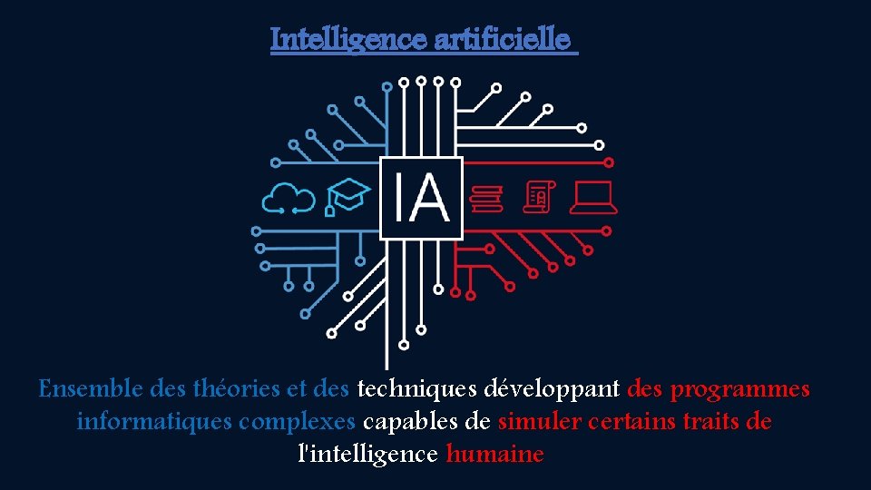 Intelligence artificielle Ensemble des théories et des techniques développant des programmes informatiques complexes capables