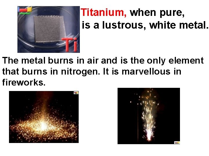  Titanium, when pure, is a lustrous, white metal. The metal burns in air