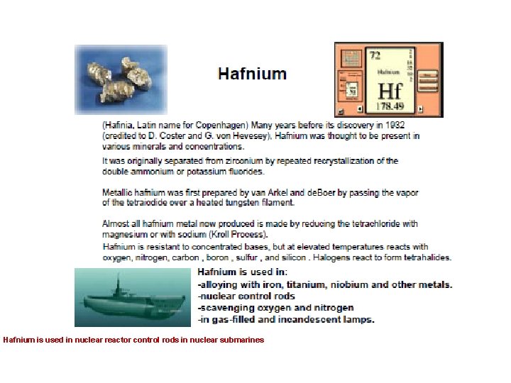 Hafnium is used in nuclear reactor control rods in nuclear submarines 