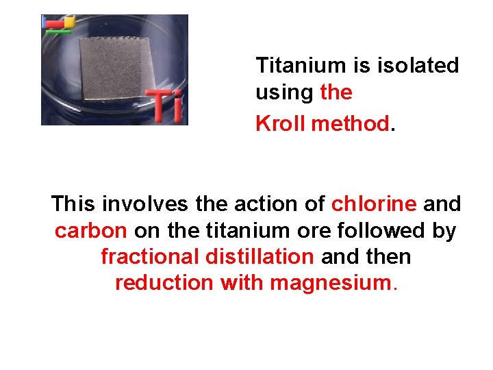 Titanium is isolated using the Kroll method. This involves the action of chlorine and