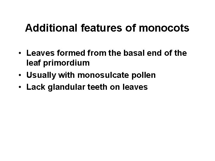 Additional features of monocots • Leaves formed from the basal end of the leaf
