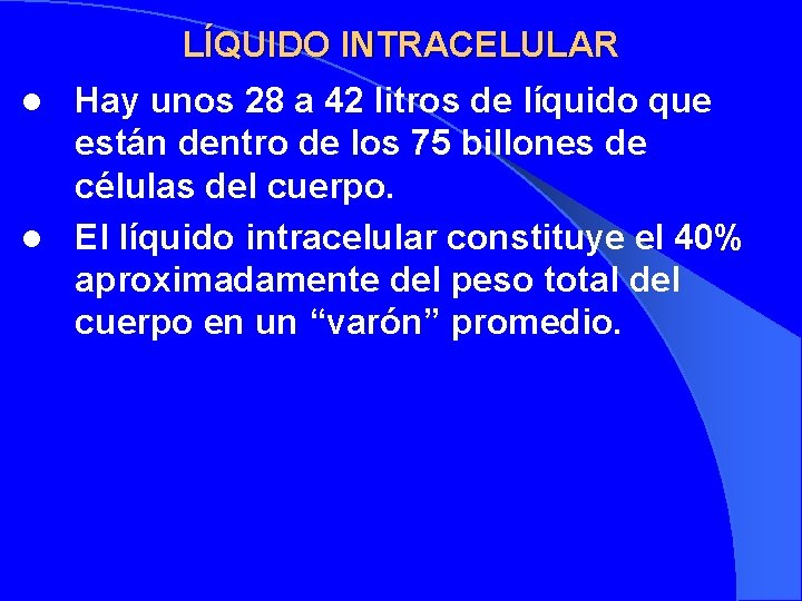 LÍQUIDO INTRACELULAR Hay unos 28 a 42 litros de líquido que están dentro de