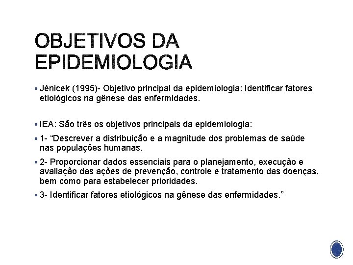 § Jénicek (1995)- Objetivo principal da epidemiologia: Identificar fatores etiológicos na gênese das enfermidades.