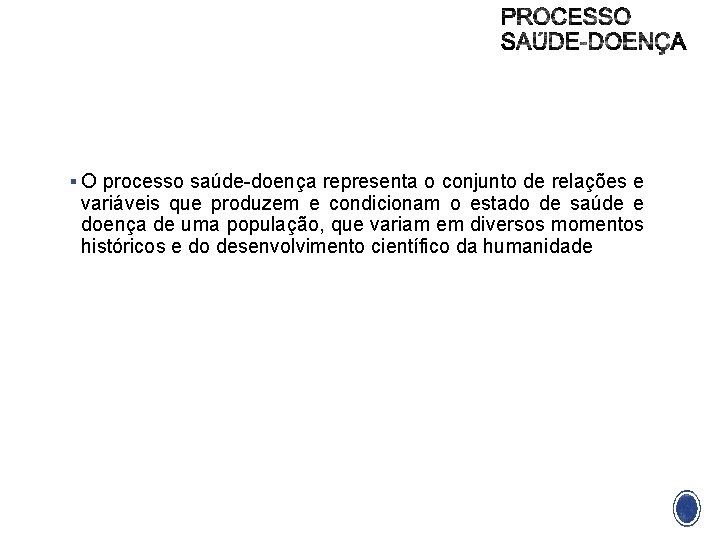 § O processo saúde-doença representa o conjunto de relações e variáveis que produzem e
