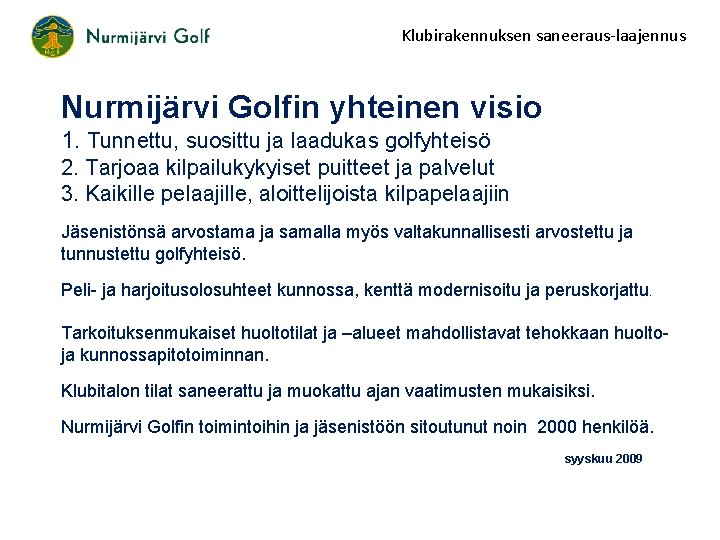Klubirakennuksen saneeraus-laajennus Nurmijärvi Golfin yhteinen visio 1. Tunnettu, suosittu ja laadukas golfyhteisö 2. Tarjoaa