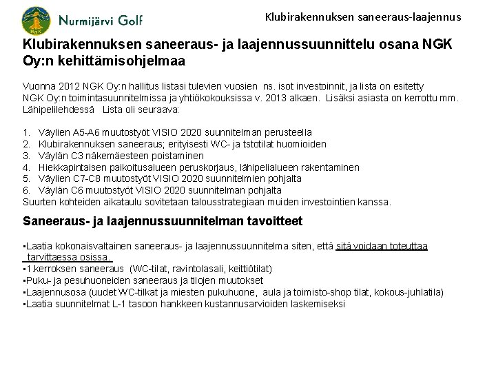 Klubirakennuksen saneeraus-laajennus Klubirakennuksen saneeraus- ja laajennussuunnittelu osana NGK Oy: n kehittämisohjelmaa Vuonna 2012 NGK