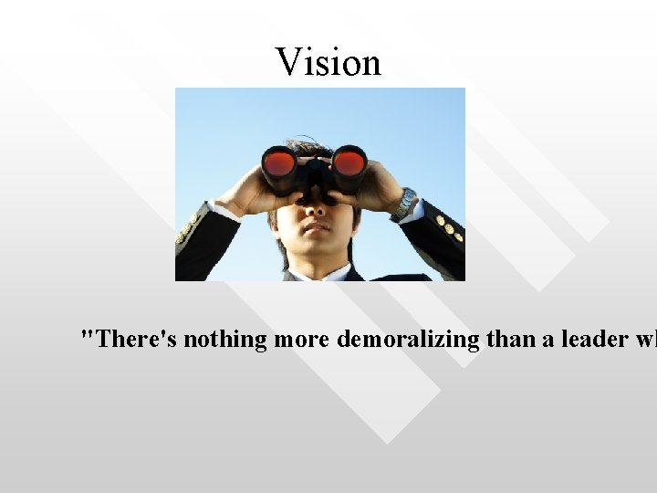 Vision "There's nothing more demoralizing than a leader wh 