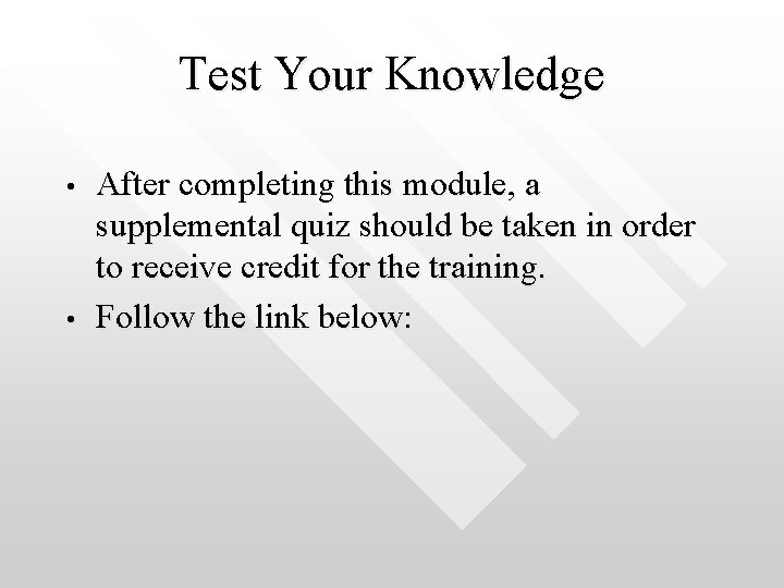 Test Your Knowledge • • After completing this module, a supplemental quiz should be