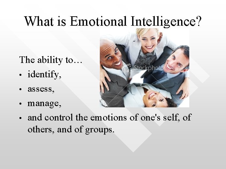 What is Emotional Intelligence? The ability to… • identify, • assess, • manage, •