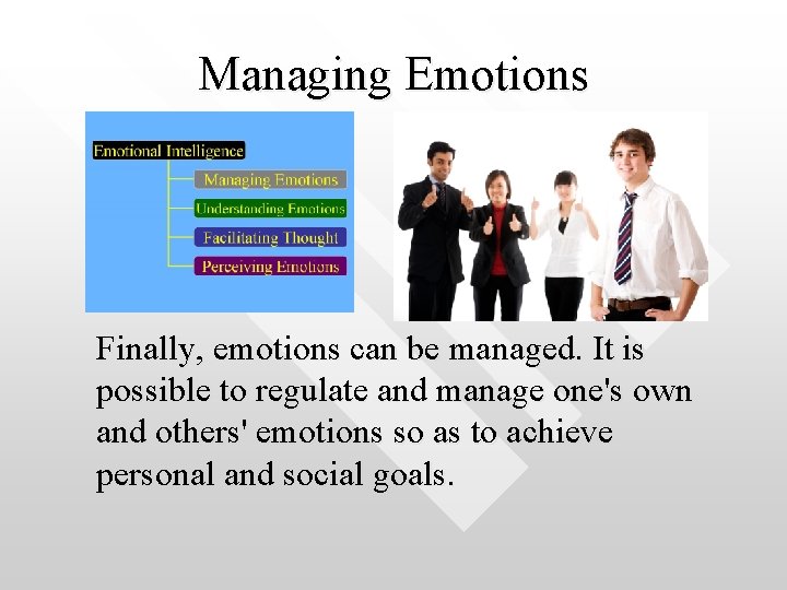 Managing Emotions Finally, emotions can be managed. It is possible to regulate and manage