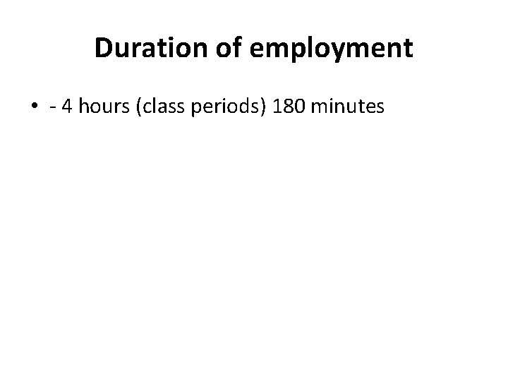 Duration of employment • - 4 hours (class periods) 180 minutes 