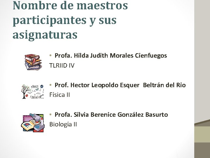 Nombre de maestros participantes y sus asignaturas • Profa. Hilda Judith Morales Cienfuegos TLRIID