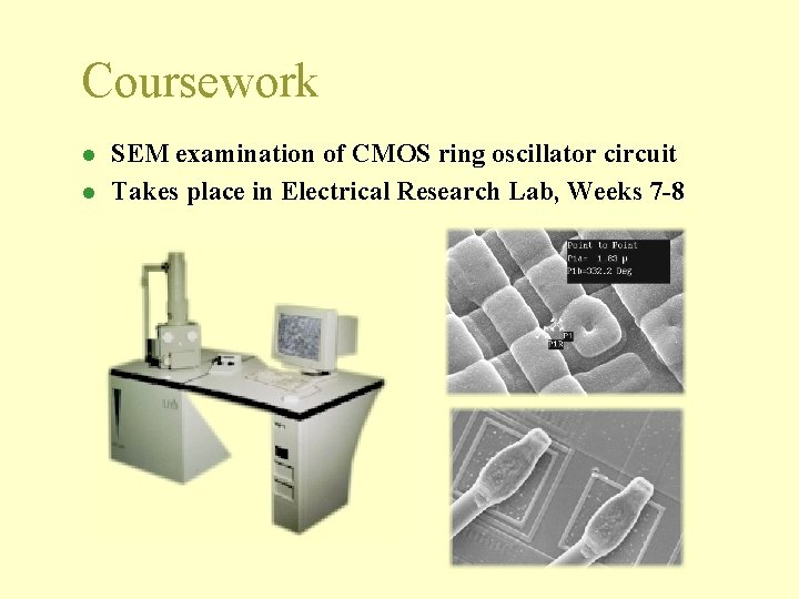 Coursework l l SEM examination of CMOS ring oscillator circuit Takes place in Electrical