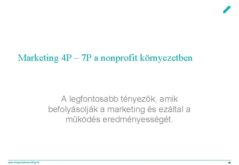 Marketing 4 P – 7 P a nonprofit környezetben A legfontosabb tényezők, amik befolyásolják