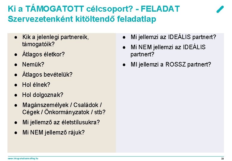 Ki a TÁMOGATOTT célcsoport? - FELADAT Szervezetenként kitöltendő feladatlap ● Kik a jelenlegi partnereik,