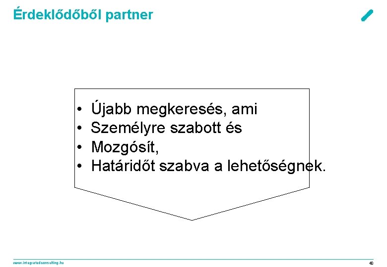 Érdeklődőből partner • • www. integratedconsulting. hu Újabb megkeresés, ami Személyre szabott és Mozgósít,