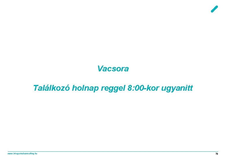 Vacsora Találkozó holnap reggel 8: 00 -kor ugyanitt www. integratedconsulting. hu 78 