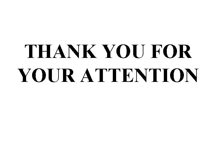 THANK YOU FOR YOUR ATTENTION THANK YOU FOR YOUR ATTENTION