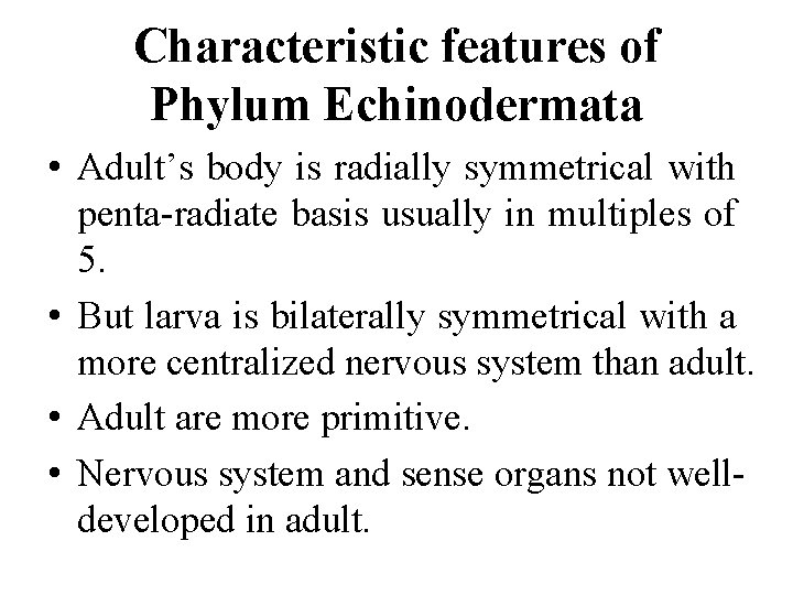 Characteristic features of Phylum Echinodermata • Adult’s body is radially symmetrical with penta-radiate basis Characteristic features of Phylum Echinodermata • Adult’s body is radially symmetrical with penta-radiate basis
