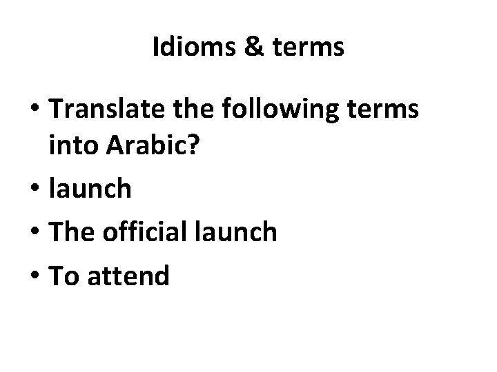 Idioms & terms • Translate the following terms into Arabic? • launch • The