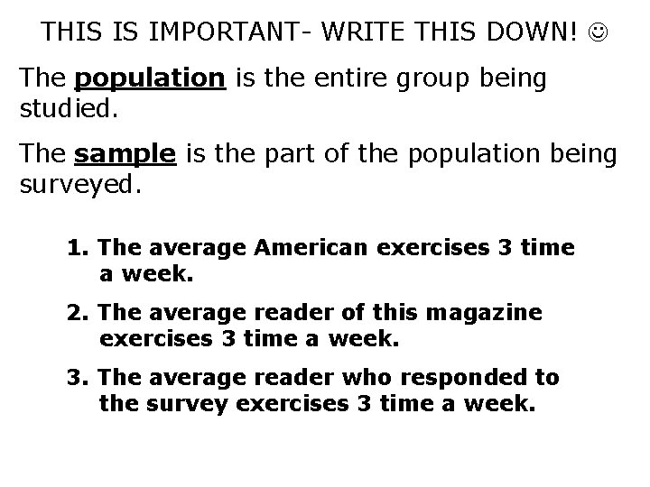 THIS IS IMPORTANT- WRITE THIS DOWN! The population is the entire group being studied.