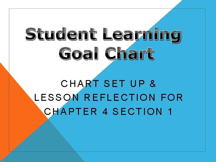 Student Learning Goal Chart CHART SET UP & LESSON REFLECTION FOR CHAPTER 4 SECTION