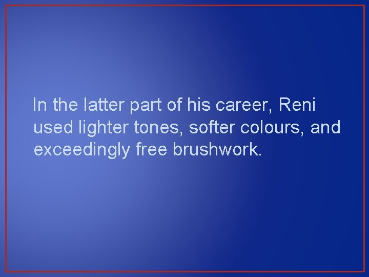 In the latter part of his career, Reni used lighter tones, softer colours, and