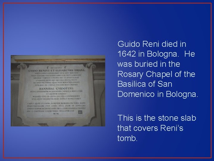Guido Reni died in 1642 in Bologna. He was buried in the Rosary Chapel