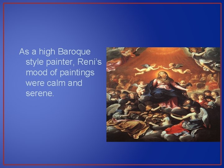 As a high Baroque style painter, Reni’s mood of paintings were calm and serene.