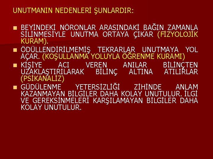 UNUTMANIN NEDENLERİ ŞUNLARDIR: n n BEYİNDEKİ NÖRONLAR ARASINDAKİ BAĞIN ZAMANLA SİLİNMESİYLE UNUTMA ORTAYA ÇIKAR