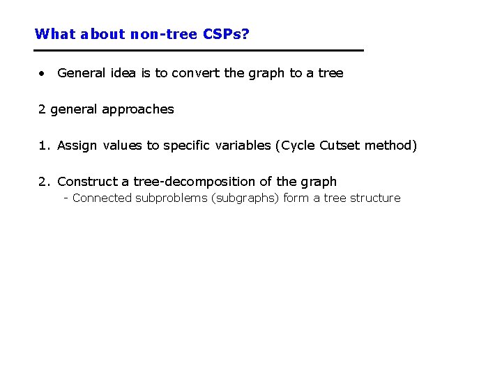 What about non-tree CSPs? • General idea is to convert the graph to a