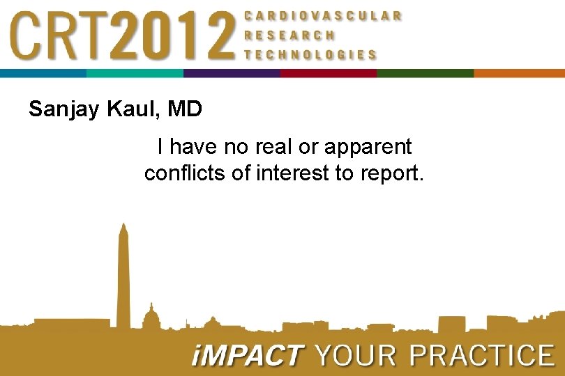 Sanjay Kaul, MD I have no real or apparent conflicts of interest to report.