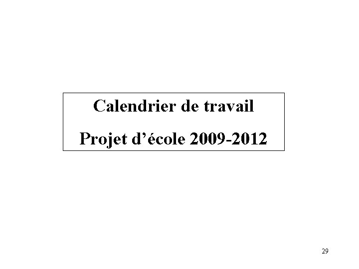 Calendrier de travail Projet d’école 2009 -2012 29 