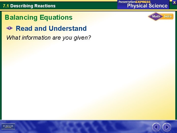 7. 1 Describing Reactions Balancing Equations Read and Understand What information are you given?