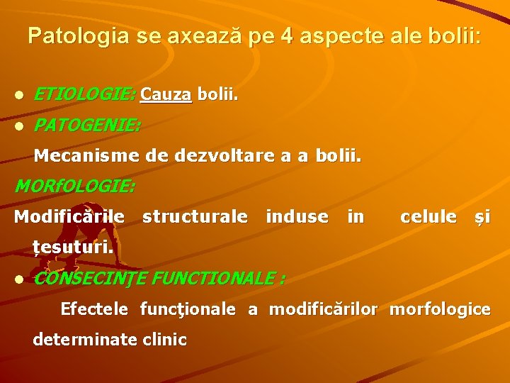 Patologia se axează pe 4 aspecte ale bolii: l ETIOLOGIE: Cauza bolii. l PATOGENIE: